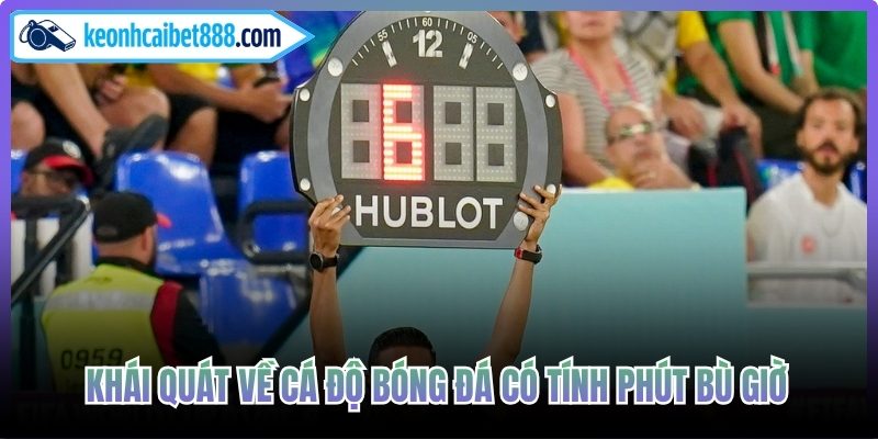 Khái quát về cá độ bóng đá có tính phút bù giờ