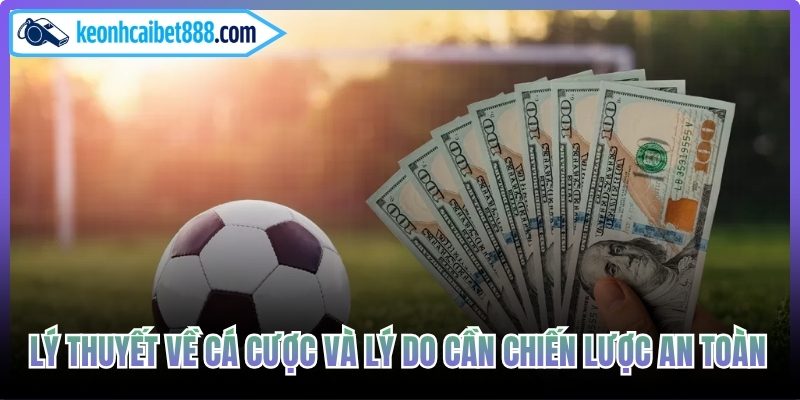 Lý thuyết về cá cược và lý do cần chiến lược an toàn
