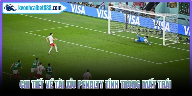 Chi tiết về tài xỉu penalty tính trong mấy trái
